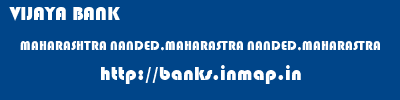 VIJAYA BANK  MAHARASHTRA NANDED,MAHARASTRA NANDED,MAHARASTRA   banks information 